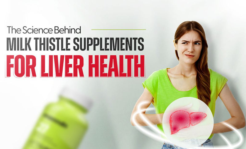 Science Behind Milk Thistle Supplements for Liver Health